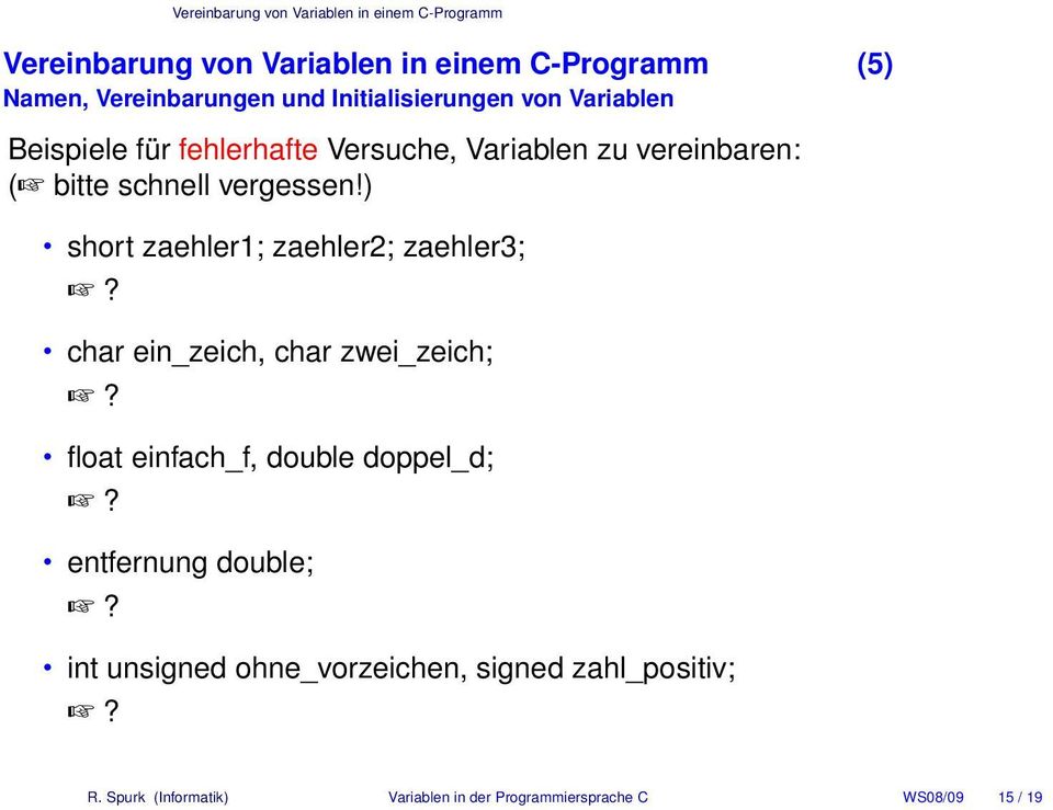 ) short zaehler1; zaehler2; zaehler3;? char ein_zeich, char zwei_zeich;? float einfach_f, double doppel_d;?