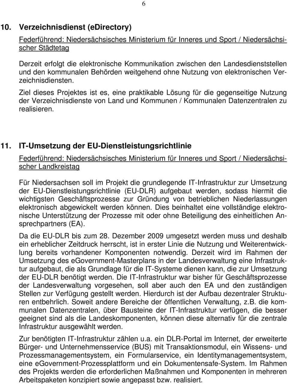 IT-Umsetzung der EU-Dienstleistungsrichtlinie Für Niedersachsen soll im Projekt die grundlegende IT-Infrastruktur zur Umsetzung der EU-Dienstleistungsrichtlinie (EU-DLR) aufgebaut werden, sodass