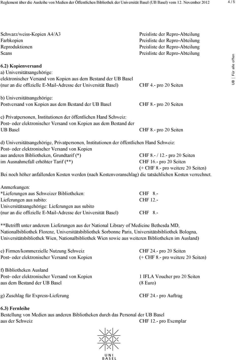 Postversand von Kopien aus dem Bestand der UB Basel c) Privatpersonen, Institutionen der öffentlichen Hand Schweiz: aus dem Bestand der UB Basel CHF 4.- pro 20 Seiten CHF 8.