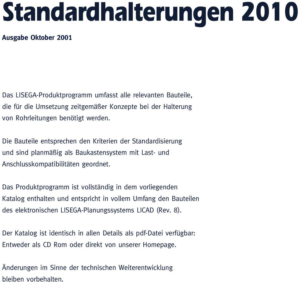 Das Produktprogramm ist vollständig in dem vorliegenden Katalog enthalten und entspricht in vollem Umfang den Bauteilen des elektronischen LISEGA-Planungssystems LICAD (Rev.