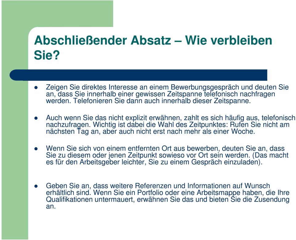 Wichtig ist dabei die Wahl des Zeitpunktes: Rufen Sie nicht am nächsten Tag an, aber auch nicht erst nach mehr als einer Woche.