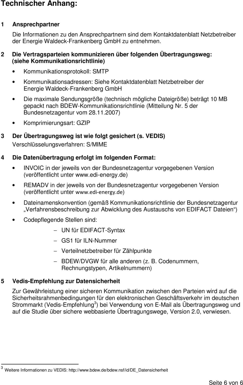 Energie Waldeck-Frankenberg GmbH Die maximale Sendungsgröße (technisch mögliche Dateigröße) beträgt 10 MB gepackt nach BDEW-Kommunikationsrichtlinie (Mitteilung Nr. 5 der Bundesnetzagentur vom 28.11.