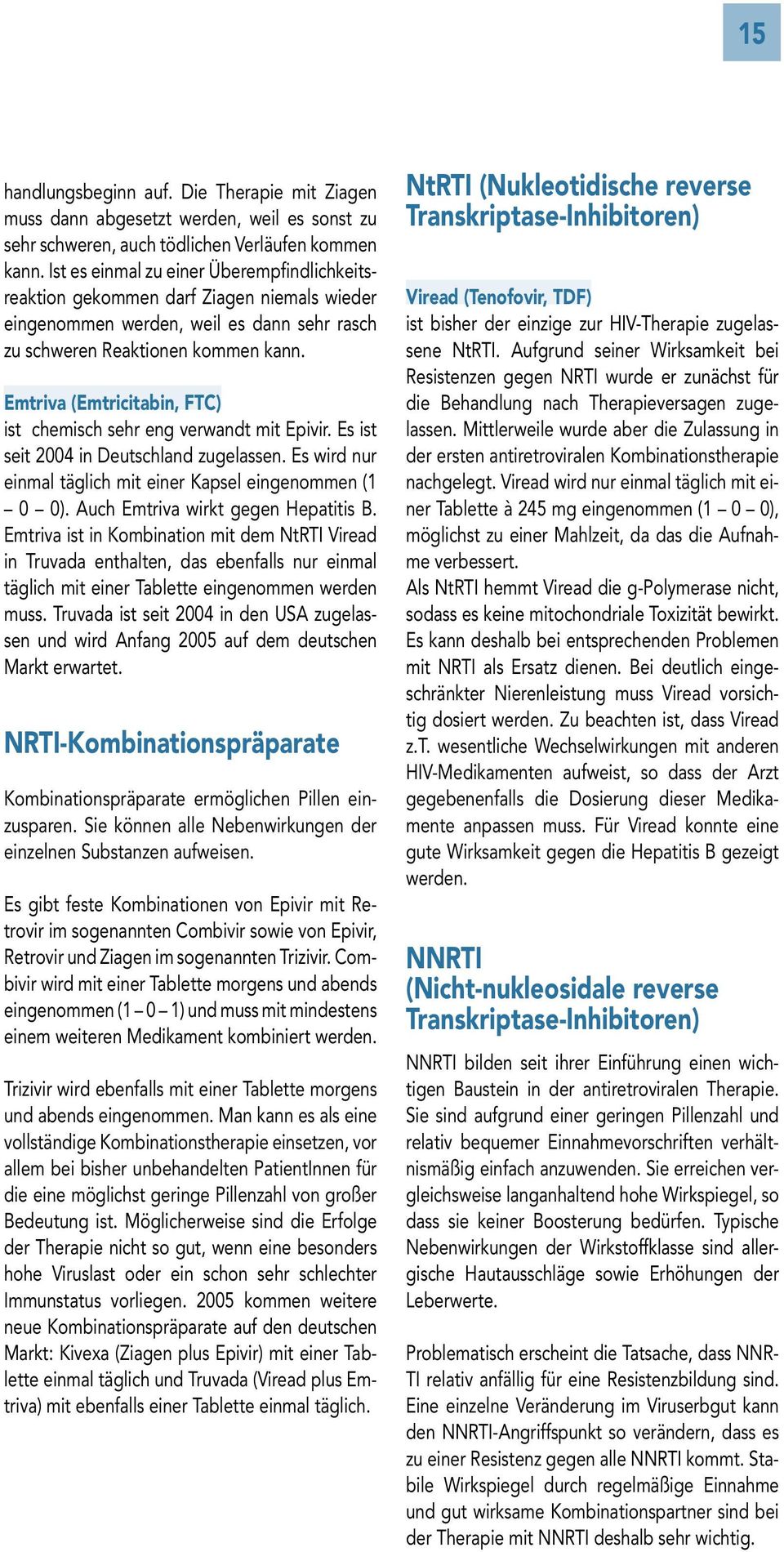 Emtriva (Emtricitabin, FTC) ist chemisch sehr eng verwandt mit Epivir. Es ist seit 2004 in Deutschland zugelassen. Es wird nur einmal täglich mit einer Kapsel eingenommen (1 0 0).