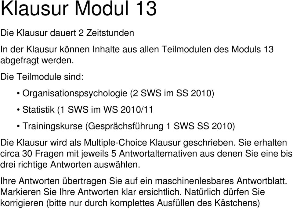 Multiple-Choice Klausur geschrieben. Sie erhalten circa 30 Fragen mit jeweils 5 Antwortalternativen aus denen Sie eine bis drei richtige Antworten auswählen.