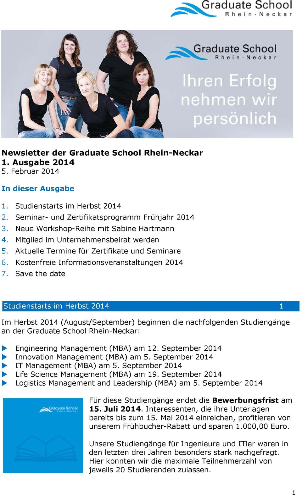 Save the date Studienstarts im Herbst 2014 1 Im Herbst 2014 (August/September) beginnen die nachfolgenden Studiengänge an der Graduate School Rhein-Neckar: Engineering Management (MBA) am 12.