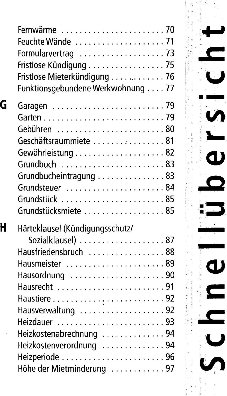 Grundstück 85 Grundstücksmiete 85 Härteklausel (Kündigungsschutz/ Sozialklausel) 87 Hausfriedensbruch 88 Hausmeister 89 Hausordnung 90