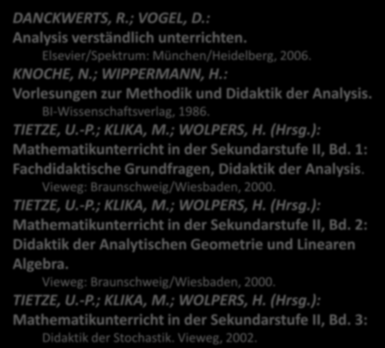 DANCKWERTS, R.; VOGEL, D.: Analysis verständlich unterrichten. Elsevier/Spektrum: München/Heidelberg, 2006. KNOCHE, N.; WIPPERMANN, H.: Vorlesungen zur Methodik und Didaktik der Analysis.