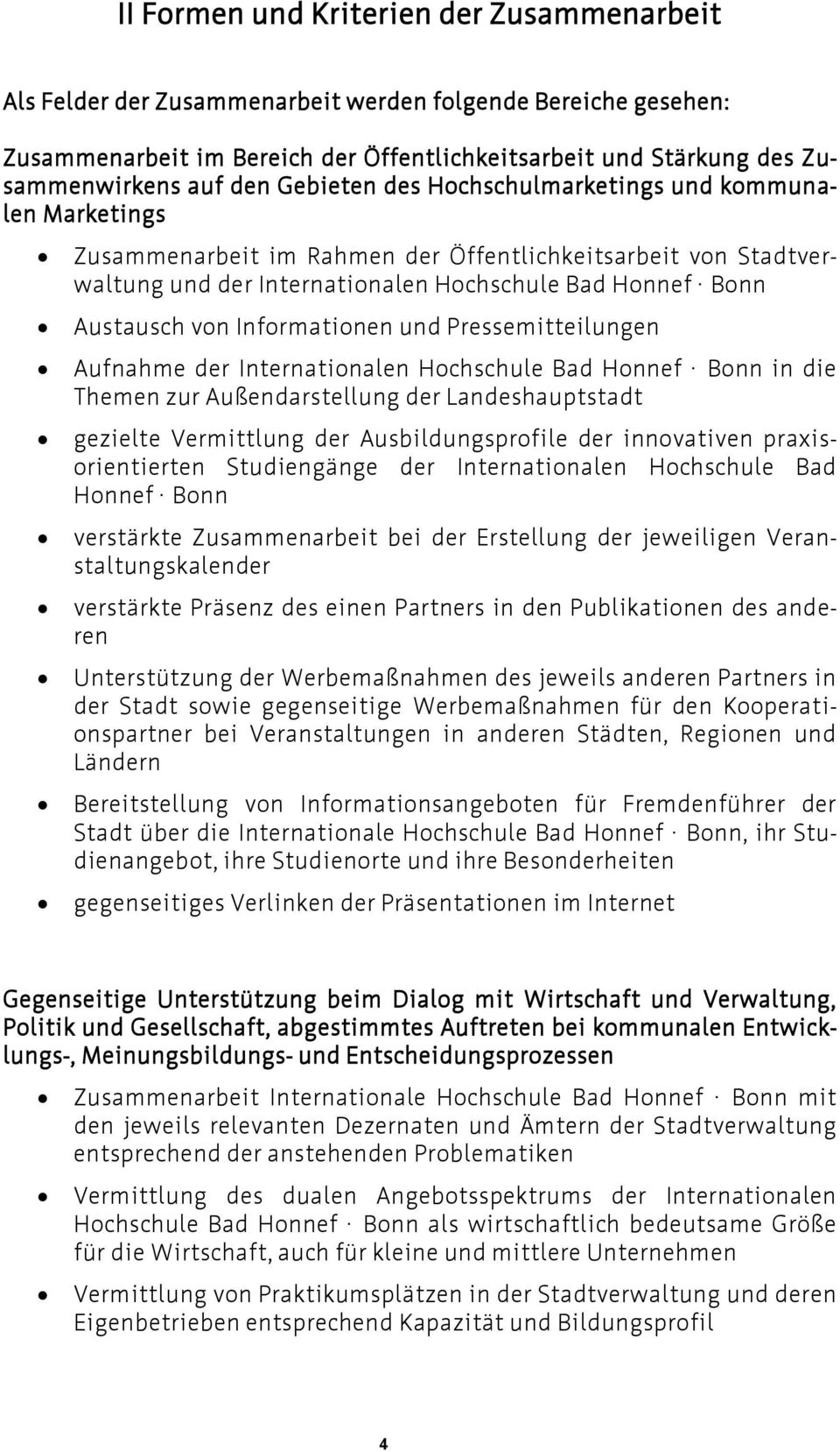 Informationen und Pressemitteilungen Aufnahme der Internationalen Hochschule Bad Honnef Bonn in die Themen zur Außendarstellung der Landeshauptstadt gezielte Vermittlung der Ausbildungsprofile der