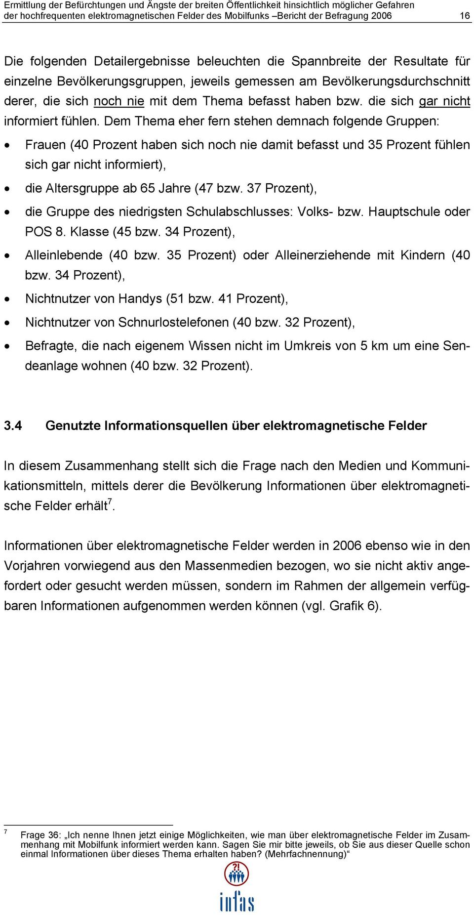 Dem Thema eher fern stehen demnach folgende Gruppen: Frauen (40 Prozent haben sich noch nie damit befasst und 35 Prozent fühlen sich gar nicht informiert), die Altersgruppe ab 65 Jahre (47 bzw.