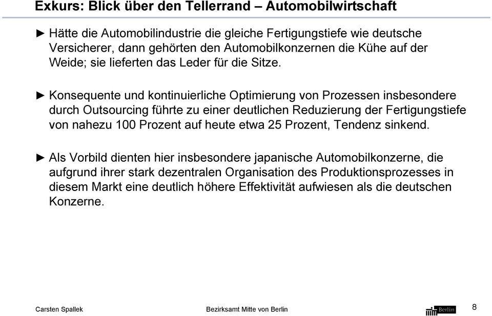 Konsequente und kontinuierliche Optimierung von Prozessen insbesondere durch Outsourcing führte zu einer deutlichen Reduzierung der Fertigungstiefe von nahezu 100 Prozent