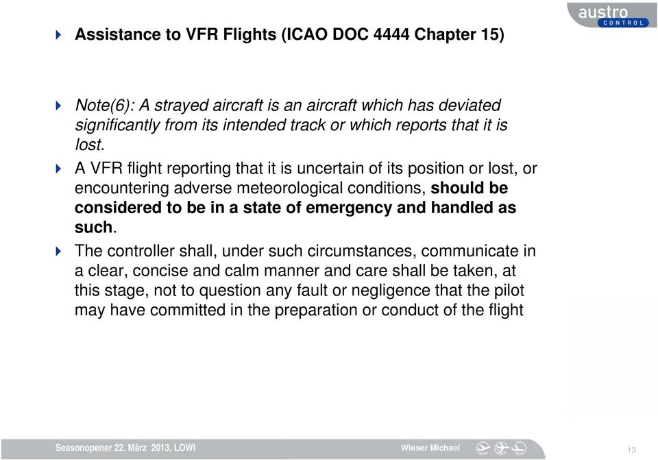 A VFR flight reporting that it is uncertain of its position or lost, or encountering adverse meteorological conditions, should be considered to be in a state