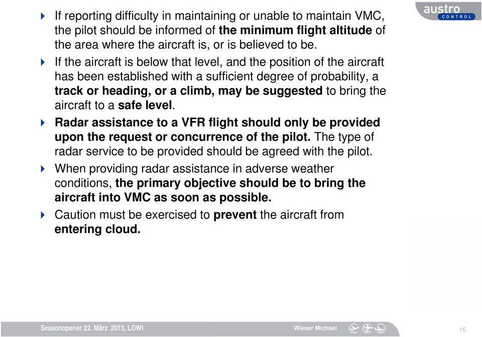 aircraft to a safe level. Radar assistance to a VFR flight should only be provided upon the request or concurrence of the pilot.