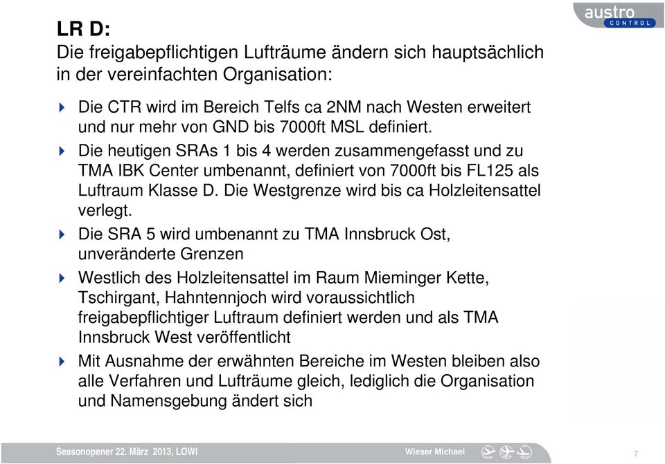 Die SRA 5 wird umbenannt zu TMA Innsbruck Ost, unveränderte Grenzen Westlich des Holzleitensattel im Raum Mieminger Kette, Tschirgant, Hahntennjoch wird voraussichtlich freigabepflichtiger Luftraum
