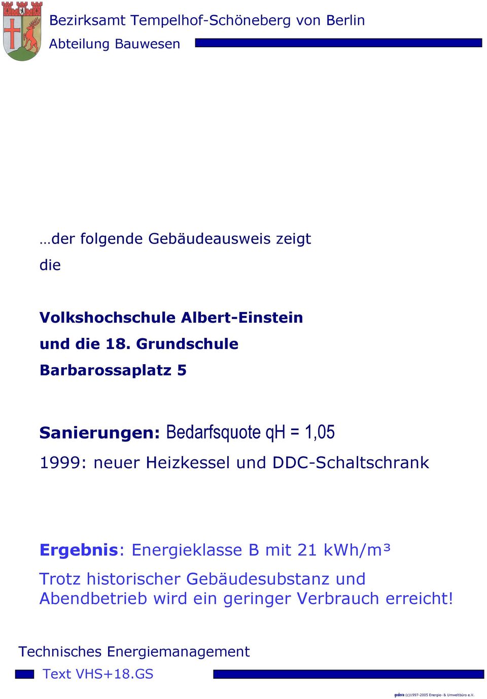 Heizkessel und DDC-Schaltschrank Ergebnis: Energieklasse B mit 21 kwh/m³ Trotz