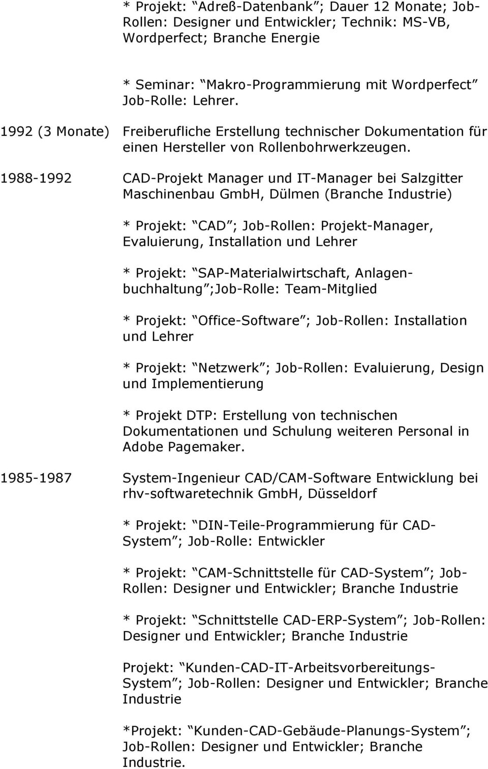 1988-1992 CAD-Projekt Manager und IT-Manager bei Salzgitter Maschinenbau GmbH, Dülmen (Branche Industrie) * Projekt: CAD ; Job-Rollen: Projekt-Manager, Evaluierung, Installation und Lehrer * Projekt: