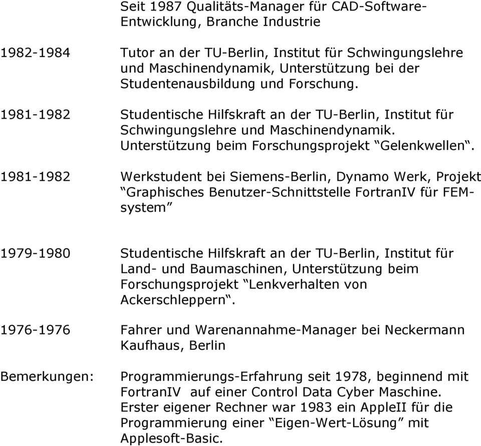 1981-1982 Werkstudent bei Siemens-Berlin, Dynamo Werk, Projekt Graphisches Benutzer-Schnittstelle FortranIV für FEMsystem 1979-1980 Studentische Hilfskraft an der TU-Berlin, Institut für Land- und