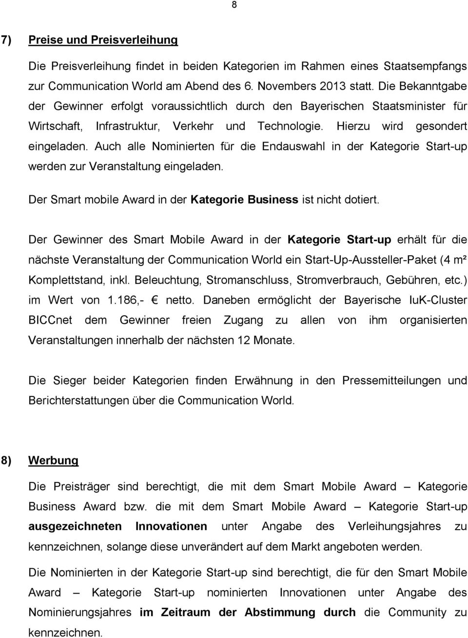 Auch alle Nominierten für die Endauswahl in der Kategorie Start-up werden zur Veranstaltung eingeladen. Der Smart mobile Award in der Kategorie Business ist nicht dotiert.