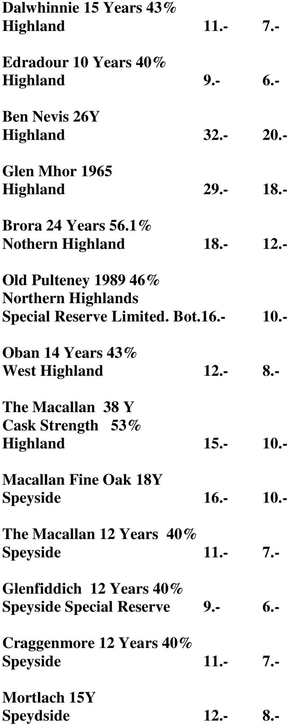 - Oban 14 Years 43% West Highland 12.- 8.- The Macallan 38 Y Cask Strength 53% Highland 15.- 10.- Macallan Fine Oak 18Y Speyside 16.- 10.- The Macallan 12 Years 40% Speyside 11.