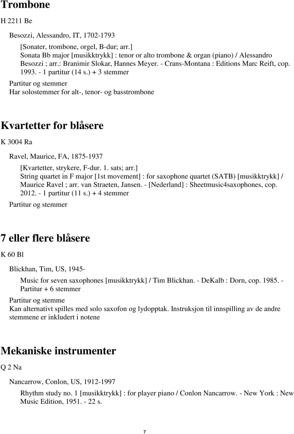 ) + 3 stemmer og stemmer Har solostemmer for alt-, tenor- og basstrombone Kvartetter for blåsere K 3004 Ra Ravel, Maurice, FA, 1875-1937 [Kvartetter, strykere, F-dur. 1. sats; arr.