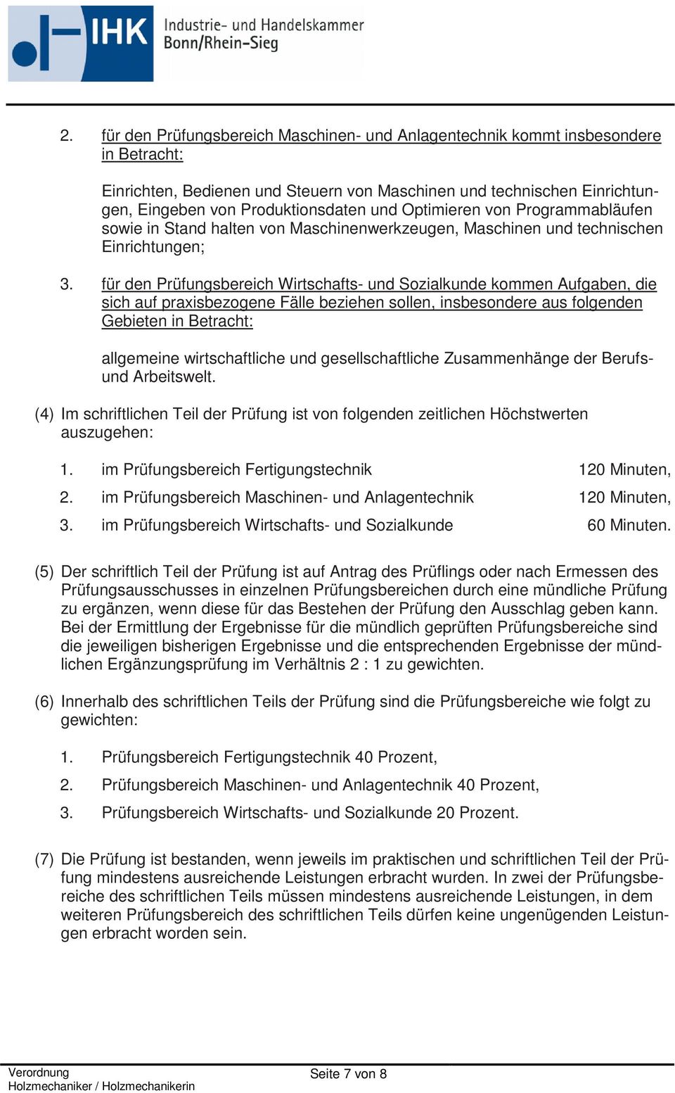 für den Prüfungsbereich Wirtschafts- und Sozialkunde kommen Aufgaben, die sich auf praxisbezogene Fälle beziehen sollen, insbesondere aus folgenden Gebieten in Betracht: allgemeine wirtschaftliche