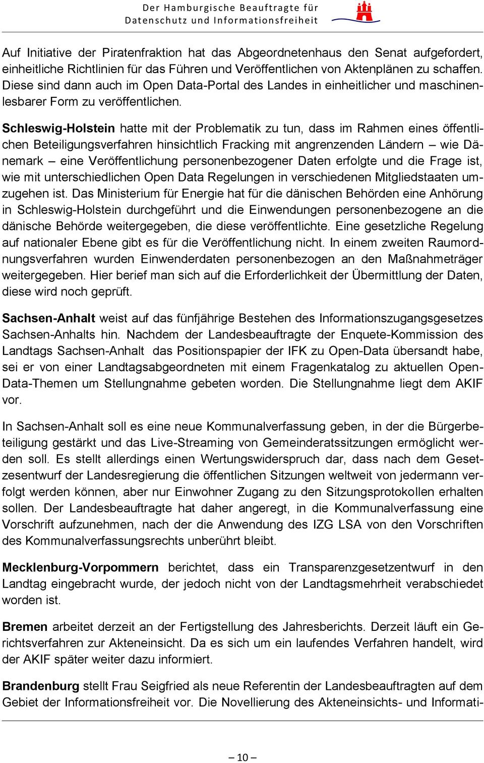 Schleswig-Holstein hatte mit der Problematik zu tun, dass im Rahmen eines öffentlichen Beteiligungsverfahren hinsichtlich Fracking mit angrenzenden Ländern wie Dänemark eine Veröffentlichung