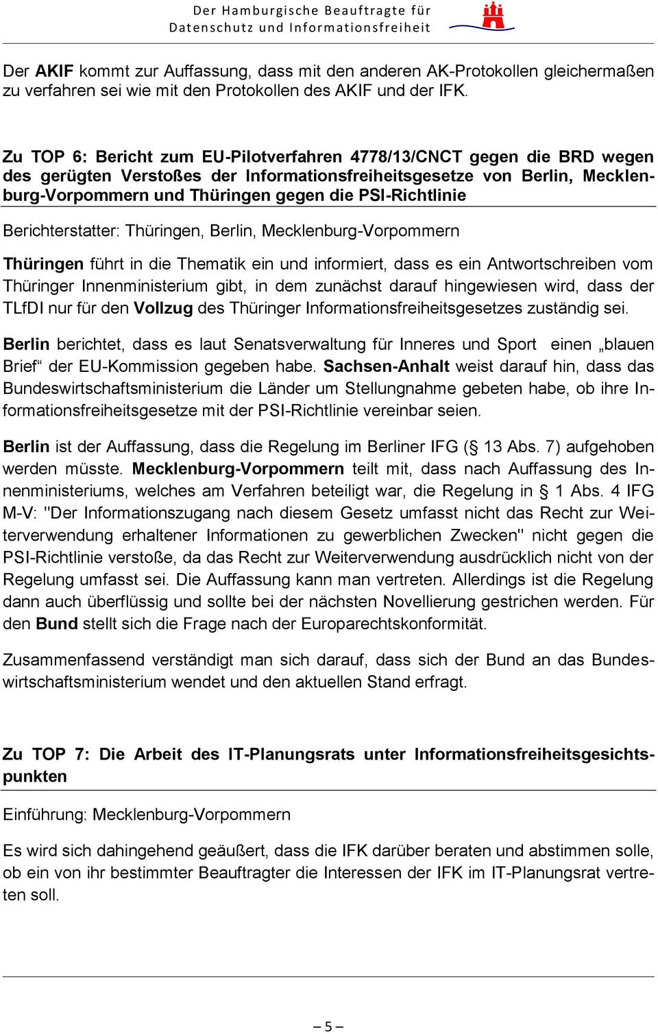 PSI-Richtlinie Berichterstatter: Thüringen, Berlin, Mecklenburg-Vorpommern Thüringen führt in die Thematik ein und informiert, dass es ein Antwortschreiben vom Thüringer Innenministerium gibt, in dem