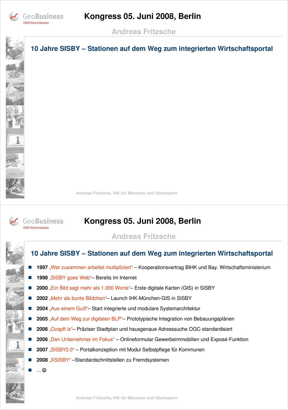 000 Worte Erste digitale Karten (GIS) in SISBY 2002 Mehr als bunte Bildchen Launch IHK-München-GIS in SISBY 2004 Aus einem Guß Start integrierte und modulare Systemarchitektur 2005 Auf dem Weg zur