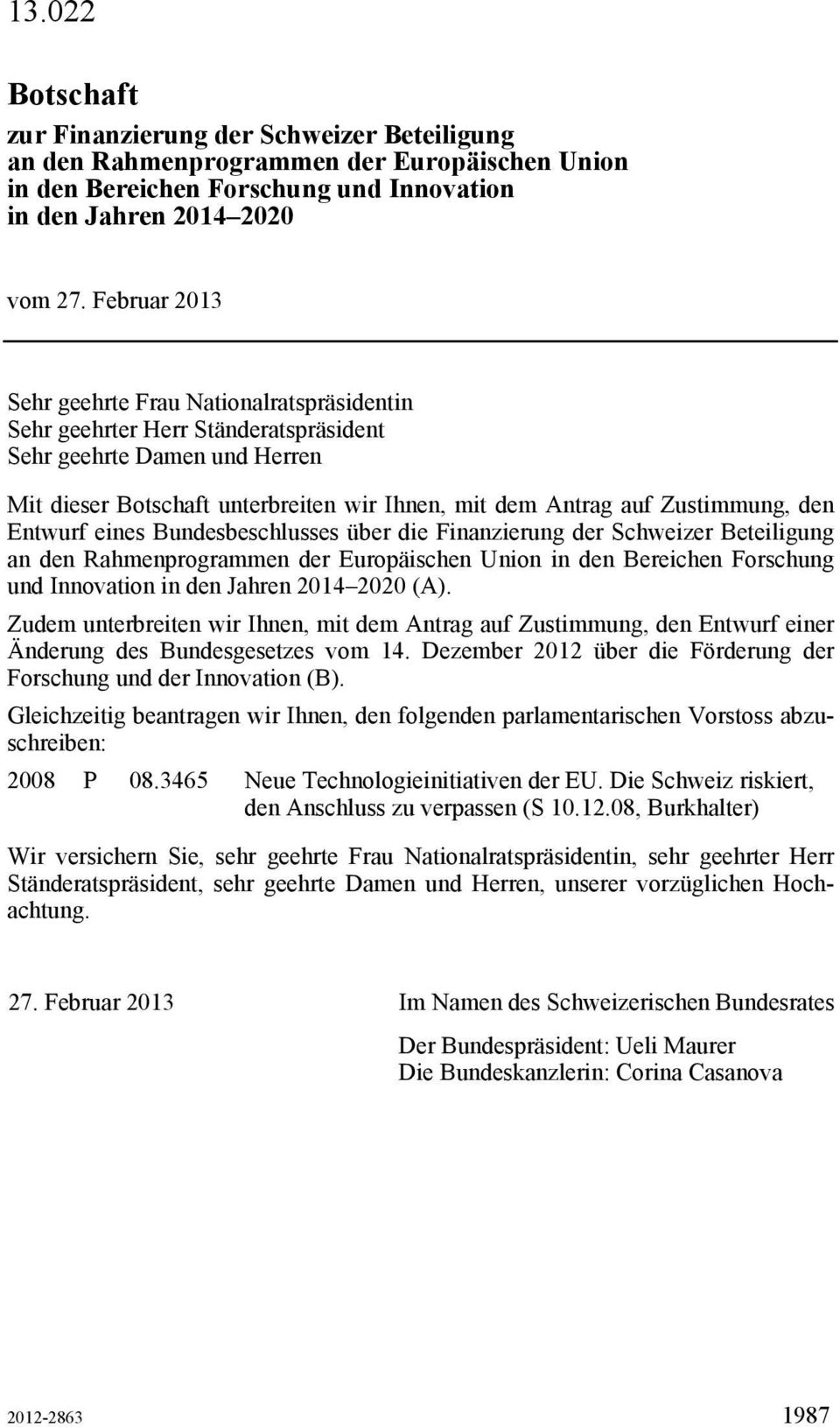 den Entwurf eines Bundesbeschlusses über die Finanzierung der Schweizer Beteiligung an den Rahmenprogrammen der Europäischen Union in den Bereichen Forschung und Innovation in den Jahren 2014 2020