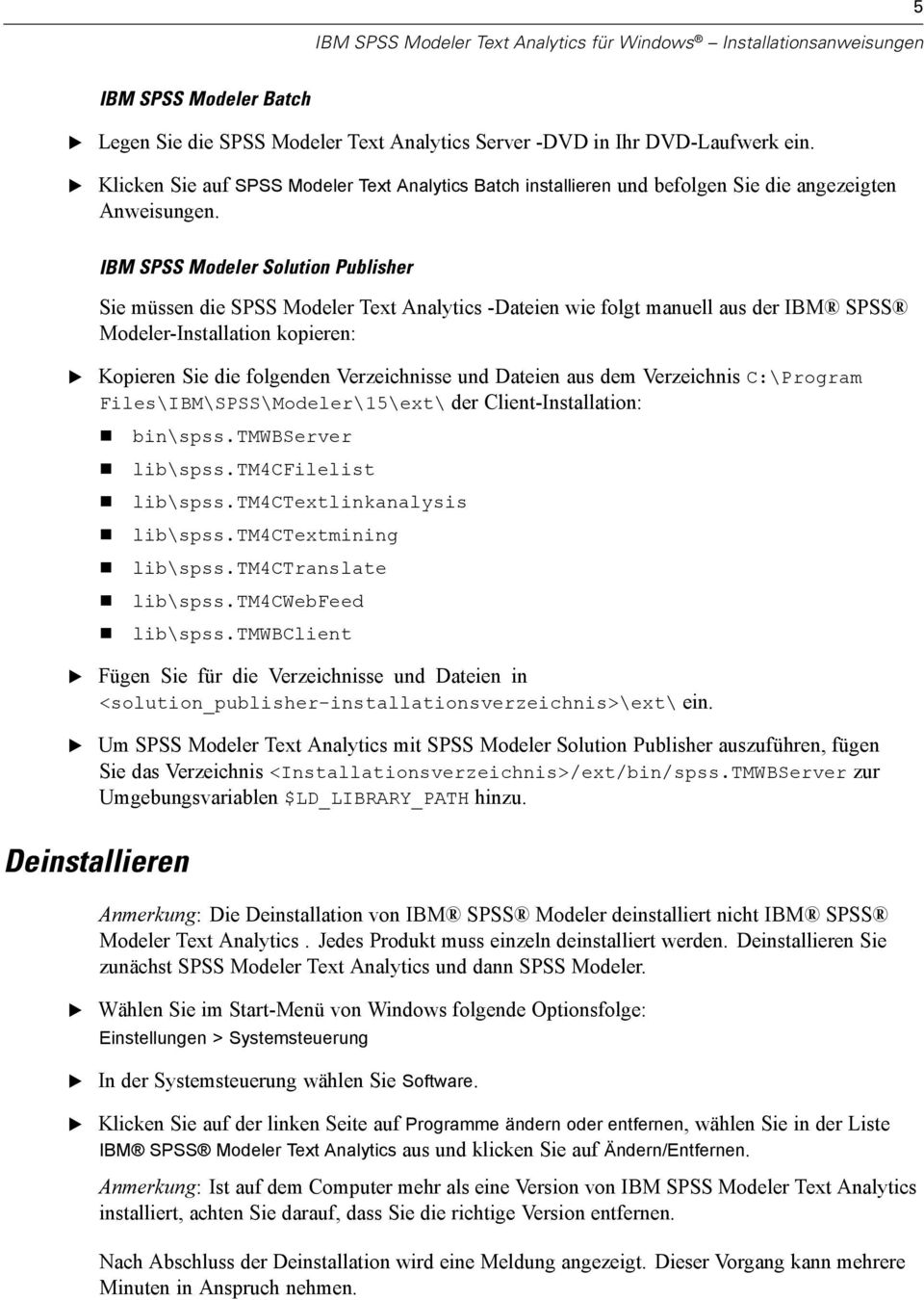 IBM SPSS Modeler Solution Publisher Sie müssen die SPSS Modeler Text Analytics -Dateien wie folgt manuell aus der IBM SPSS Modeler-Installation kopieren: Kopieren Sie die folgenden Verzeichnisse und
