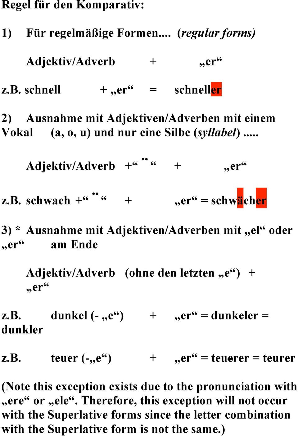 b. dunkel (- e ) + er = dunkeler = dunkler z.b. teuer (- e ) + er = teuerer = teurer (Note this exception exists due to the pronunciation with ere or ele.