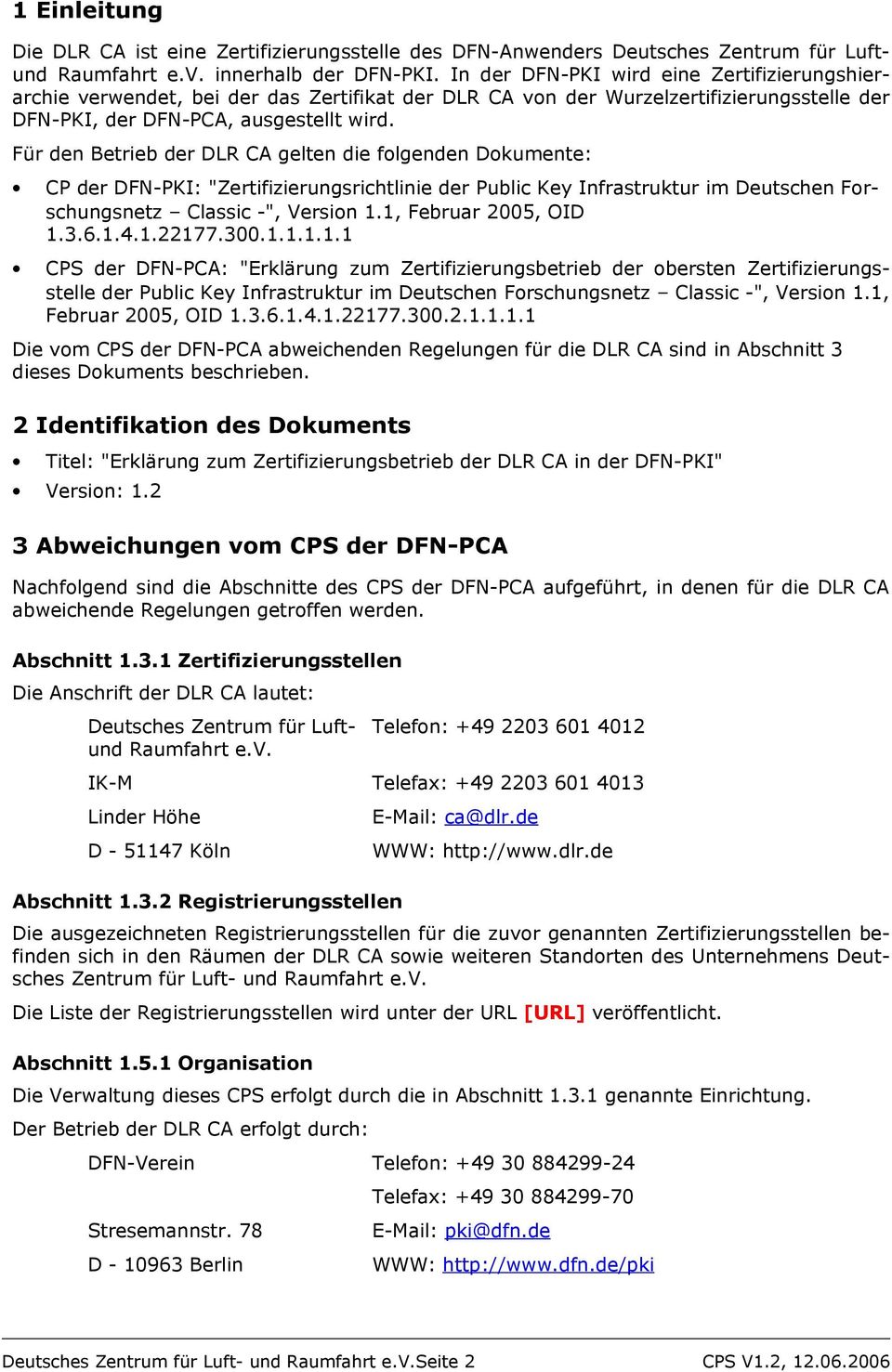 Für den Betrieb der DLR CA gelten die folgenden Dokumente: CP der DFN-PKI: "Zertifizierungsrichtlinie der Public Key Infrastruktur im Deutschen Forschungsnetz Classic -", Version 1.
