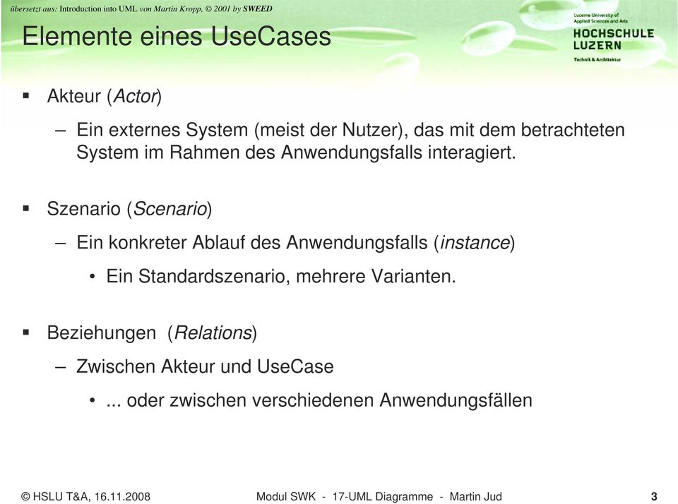 Szenario (Scenario) Ein konkreter Ablauf des Anwendungsfalls (instance) Ein Standardszenario, mehrere Varianten.