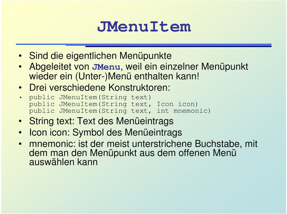 Drei verschiedene Konstruktoren: public JMenuItem(String text) public JMenuItem(String text, Icon icon) public