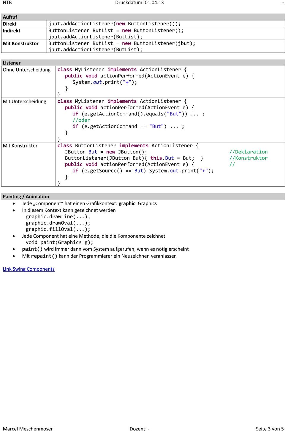 print("+"); Mit Unterscheidung class MyListener implements ActionListener { if (e.getactioncommand().equals("but"))... ; //oder if (e.getactioncommand == "But").