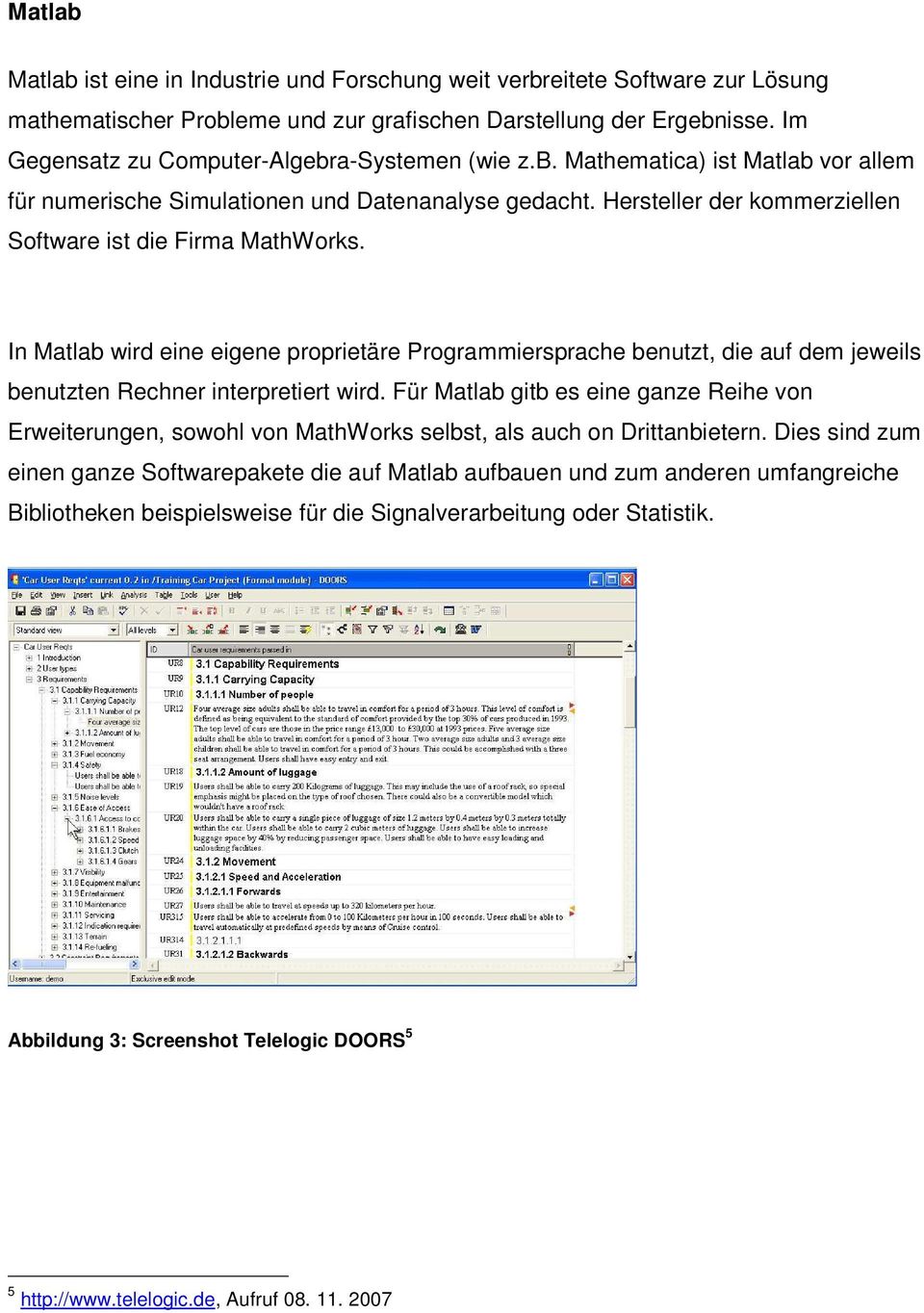 Hersteller der kommerziellen Software ist die Firma MathWorks. In Matlab wird eine eigene proprietäre Programmiersprache benutzt, die auf dem jeweils benutzten Rechner interpretiert wird.
