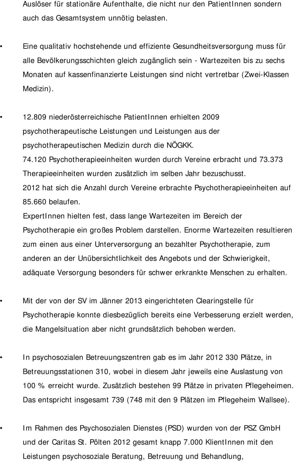 nicht vertretbar (Zwei-Klassen Medizin). 12.809 niederösterreichische PatientInnen erhielten 2009 psychotherapeutische Leistungen und Leistungen aus der psychotherapeutischen Medizin durch die NÖGKK.