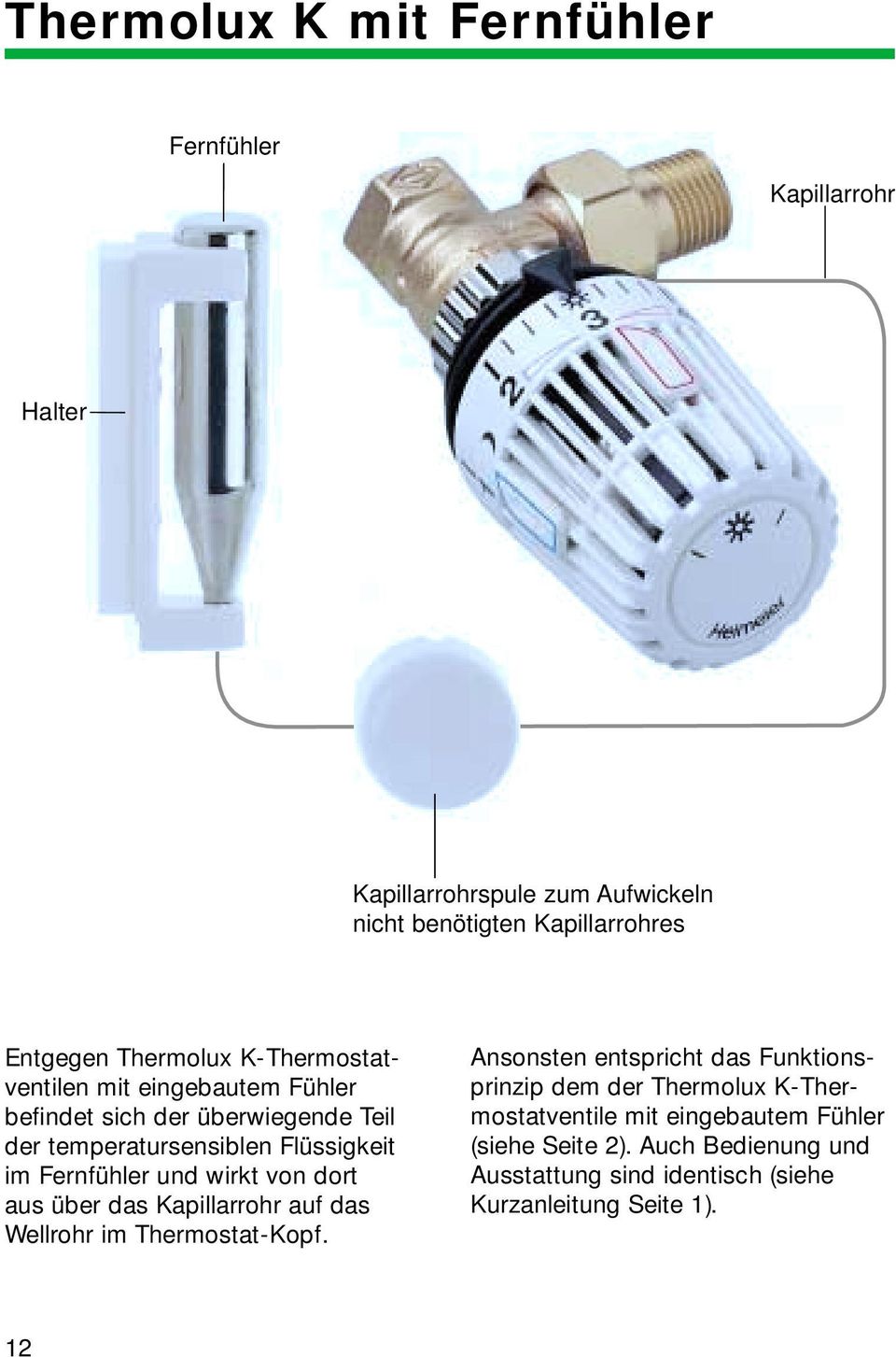 Fernfühler und wirkt von dort aus über das Kapillarrohr auf das Wellrohr im Thermostat-Kopf.