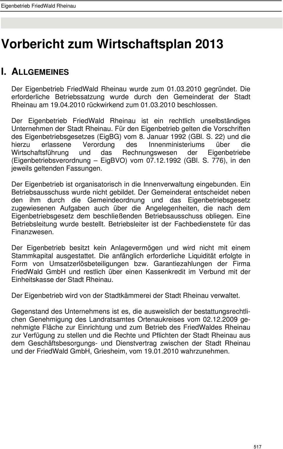 Der Eigenbetrieb FriedWald Rheinau ist ein rechtlich unselbständiges Unternehmen der Stadt Rheinau. Für den Eigenbetrieb gelten die Vorschriften des Eigenbetriebsgesetzes (EigBG) vom 8.