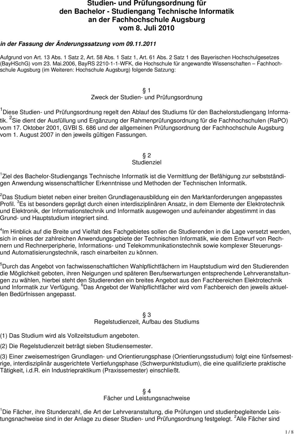 2006, BayRS 2210-1-1-WFK, die Hochschule für angewandte Wissenschaften Fachhochschule Augsburg (im Weiteren: Hochschule Augsburg) folgende Satzung: 1 Zweck der Studien- und Prüfungsordnung 1 Diese
