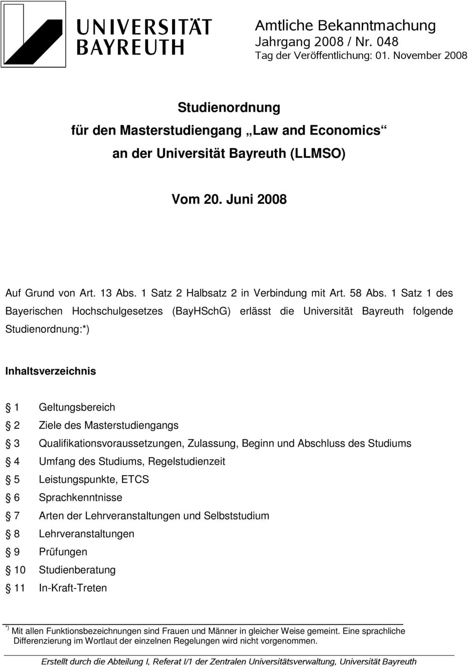 1 Satz 1 des Bayerischen Hochschulgesetzes (BayHSchG) erlässt die Universität Bayreuth folgende Studienordnung:*) Inhaltsverzeichnis 1 Geltungsbereich 2 Ziele des Masterstudiengangs 3