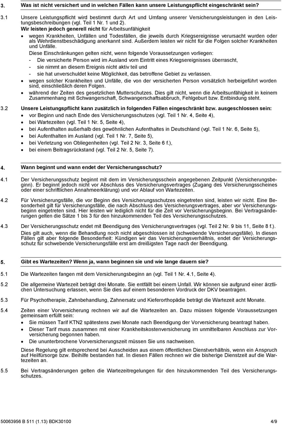 Wir leisten jedoch generell nicht für Arbeitsunfähigkeit wegen Krankheiten, Unfällen und Todesfällen, die jeweils durch Kriegsereignisse verursacht wurden oder als Wehrdienstbeschädigung anerkannt
