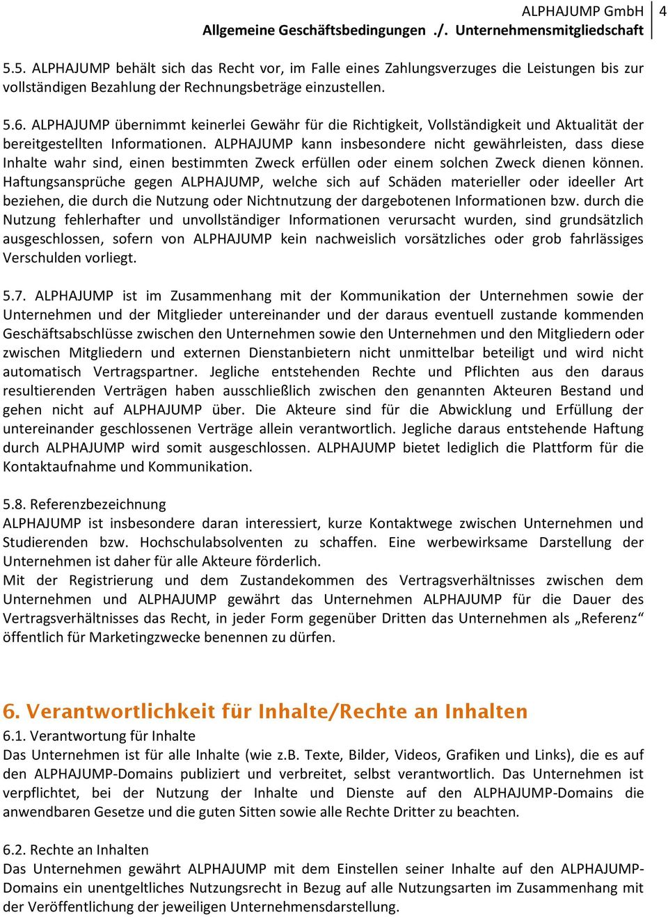 ALPHAJUMP kann insbesondere nicht gewährleisten, dass diese Inhalte wahr sind, einen bestimmten Zweck erfüllen oder einem solchen Zweck dienen können.