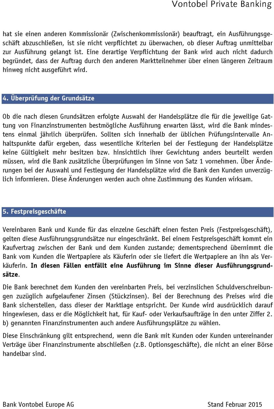 Überprüfung der Grundsätze Ob die nach diesen Grundsätzen erfolgte Auswahl der Handelsplätze die für die jeweilige Gattung von en bestmögliche Ausführung erwarten lässt, wird die Bank mindestens