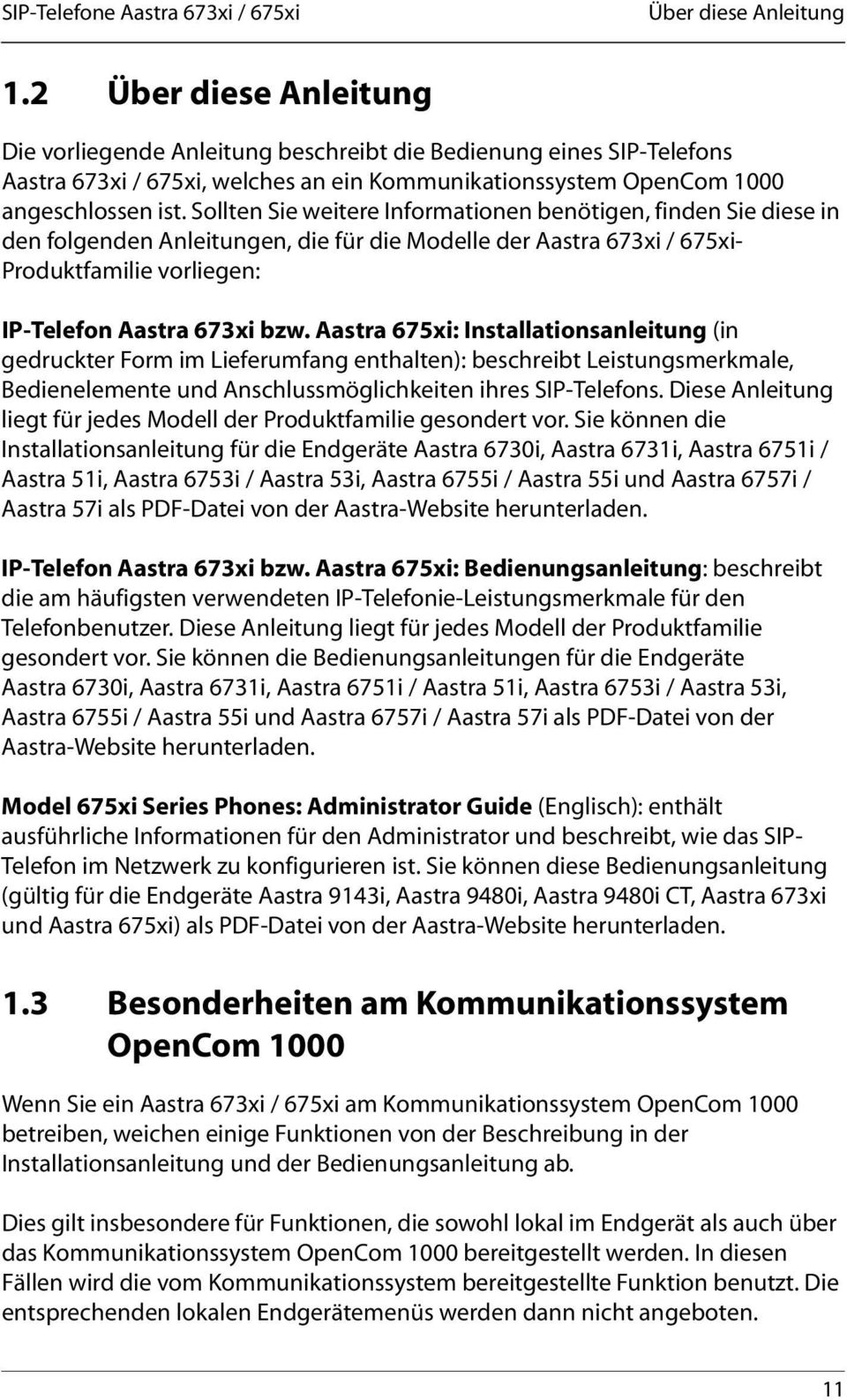 Sollten Sie weitere Informationen benötigen, finden Sie diese in den folgenden Anleitungen, die für die Modelle der Aastra 673xi / 675xi- Produktfamilie vorliegen: IP-Telefon Aastra 673xi bzw.