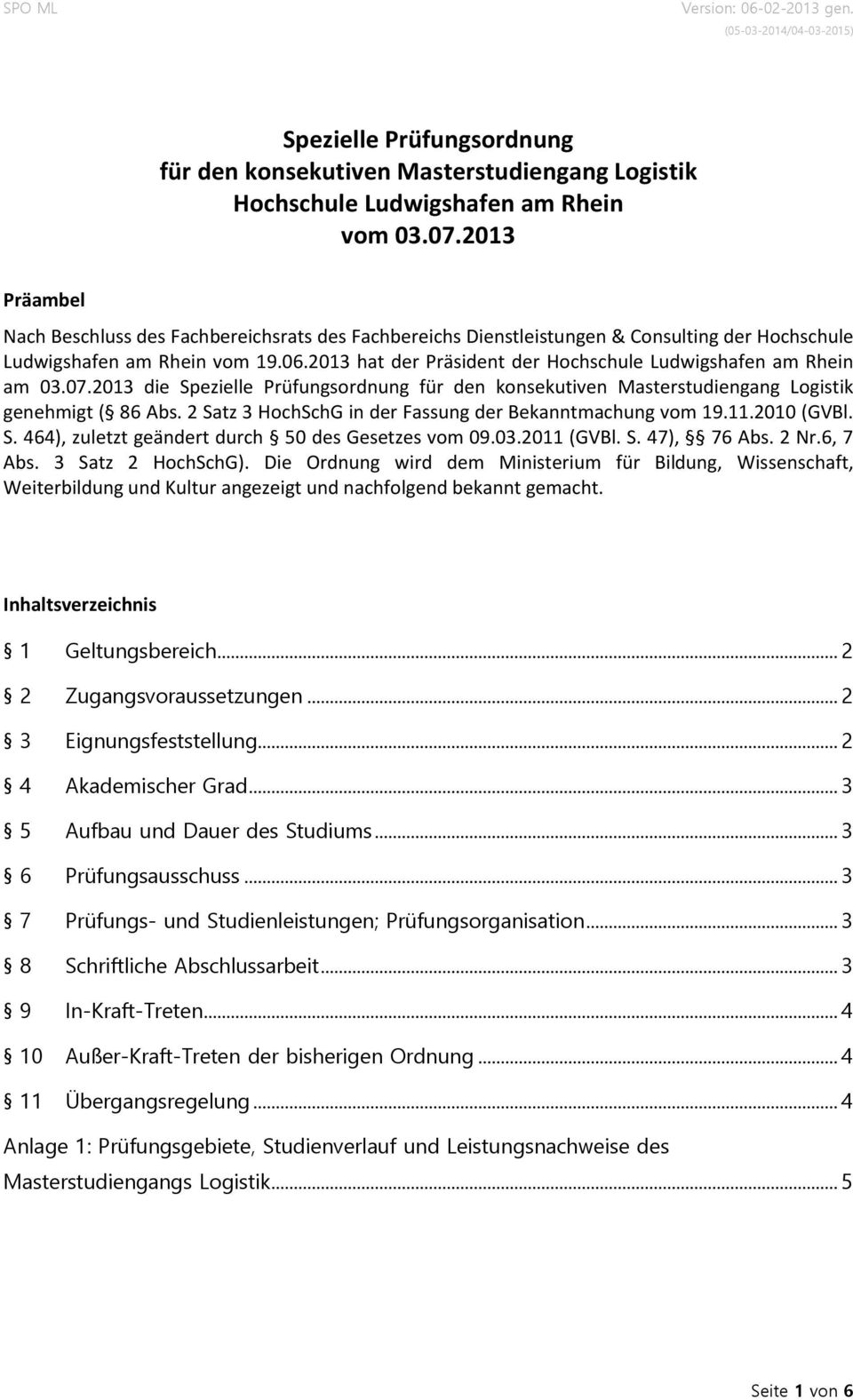 2013 hat der räsident der Hochschule Ludwigshafen am Rhein am 03.07.2013 die Spezielle rüfungsordnung für den konsekutiven Masterstudiengang Logistik genehmigt ( 86 Abs.
