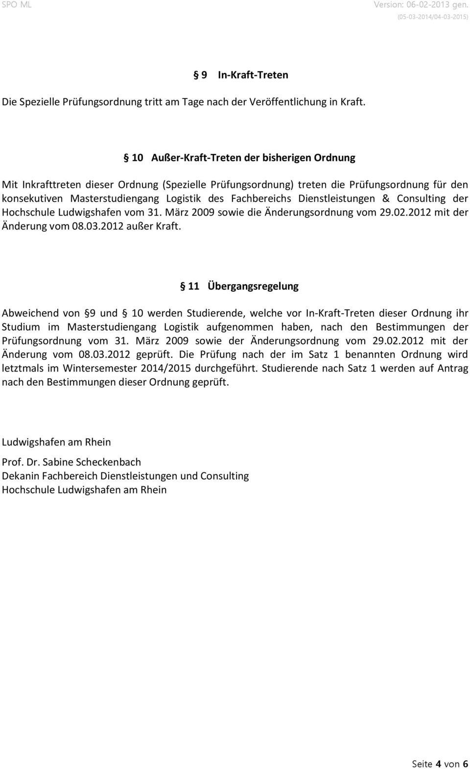 Dienstleistungen & Consulting der Hochschule Ludwigshafen vom 31. März 2009 sowie die Änderungsordnung vom 29.02.2012 mit der Änderung vom 08.03.2012 außer Kraft.
