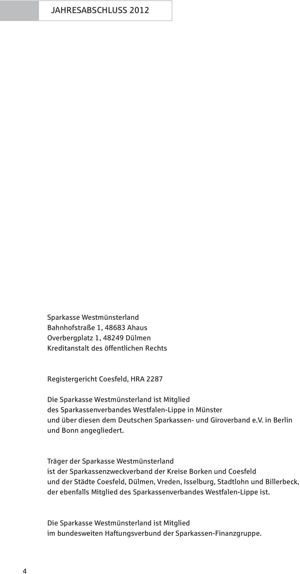 Träger der Sparkasse Westmünsterland ist der Sparkassenzweckverband der Kreise Borken und Coesfeld und der Städte Coesfeld, Dülmen, Vreden, Isselburg, Stadtlohn und Billerbeck,