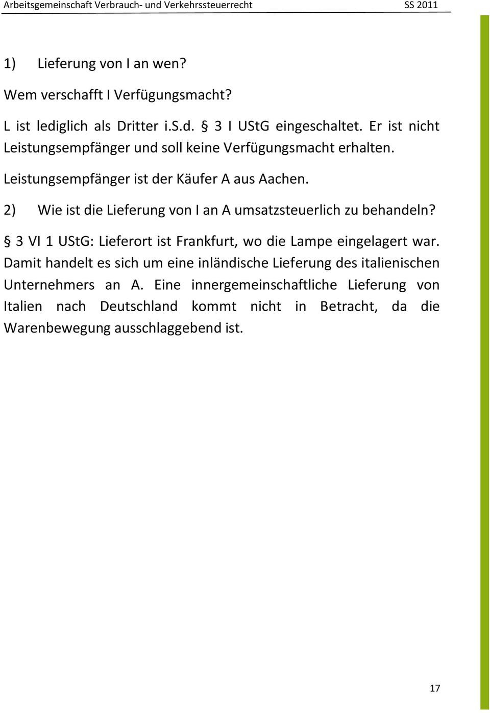 2) Wie ist die Lieferung von I an A umsatzsteuerlich zu behandeln? 3 VI 1 UStG: Lieferort ist Frankfurt, wo die Lampe eingelagert war.