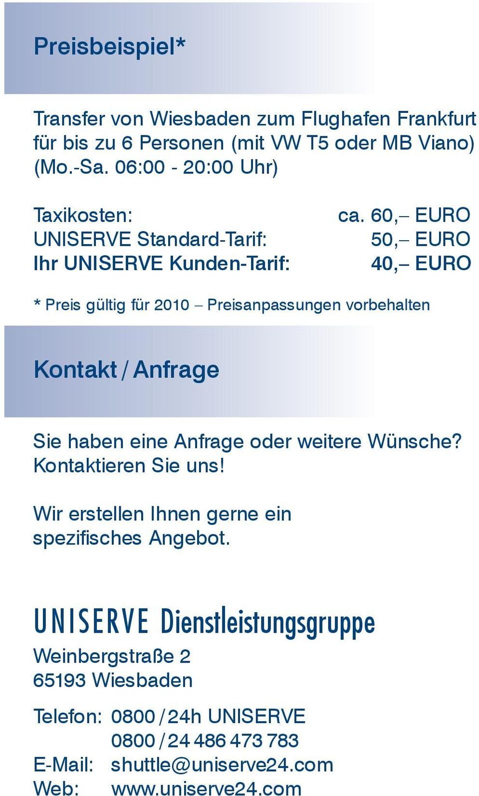 60, EURO 50, EURO 40, EURO * Preis gültig für 2010 Preisanpassungen vorbehalten Kontakt / Anfrage Sie haben eine Anfrage oder weitere Wünsche?