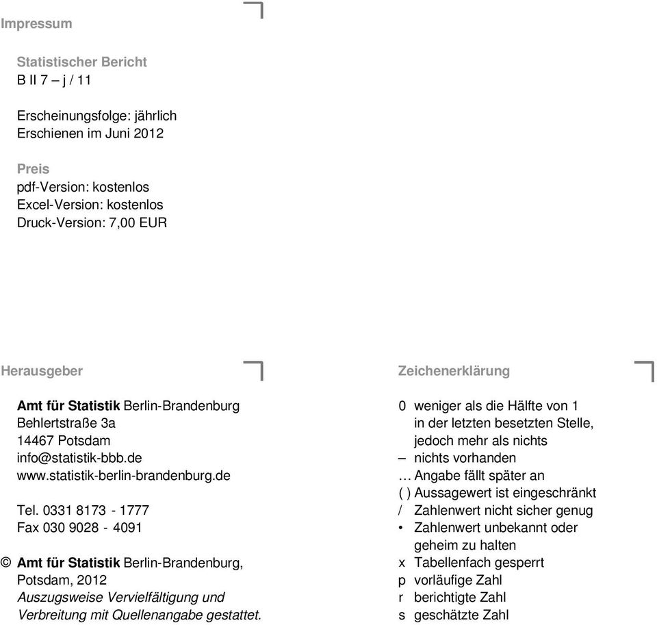 de nichts vorhanden www.statistik-berlin-brandenburg.de Angabe fällt später an ( ) Aussagewert ist eingeschränkt Tel.